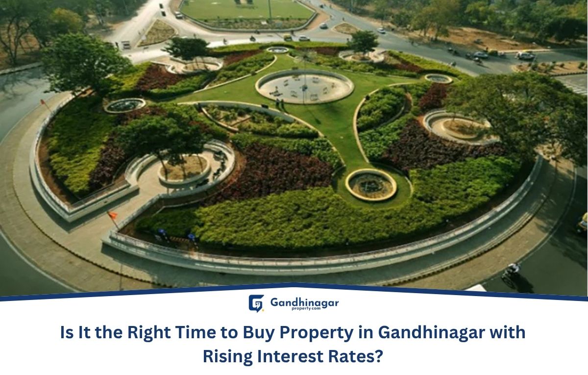 Is It the Right Time to Buy Property in Gandhinagar with Rising Interest Rates?