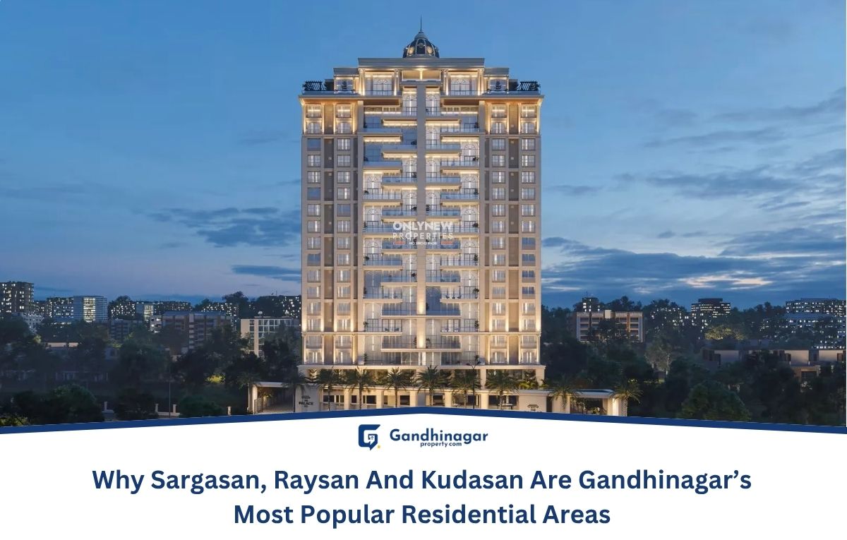 Why Sargasan, Raysan & Kudasan Are Gandhinagar Most Popular Residential Areas